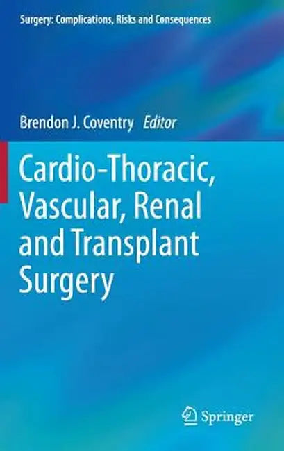 Cardio-Thoracic, Vascular, Renal and Transplant Surgery by Brendon J. Coventry