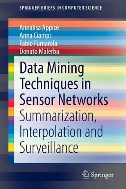 Data Mining Techniques in Sensor Networks: Summarization, Interpolation and Surveillance by Annalisa Appice