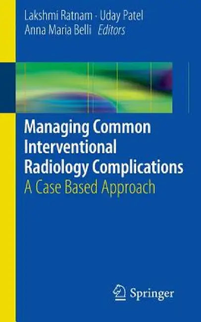 Managing Common Interventional Radiology Complications: A Case Based Approach by Lakshmi Ratnam