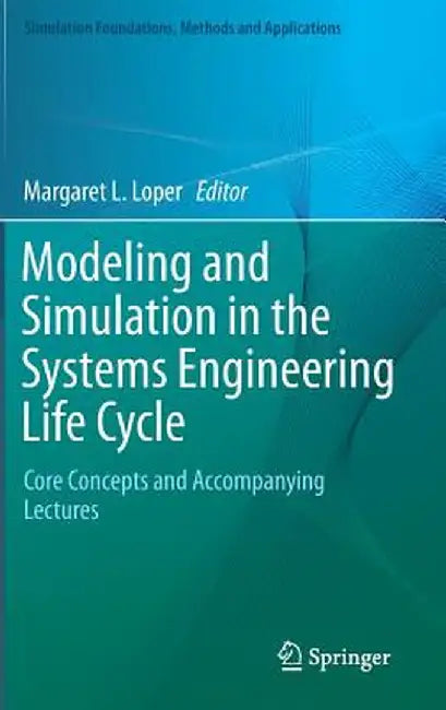 Modeling and Simulation in the Systems Engineering Life Cycle: Core Concepts and Accompanying Lectures by Margaret L. Loper