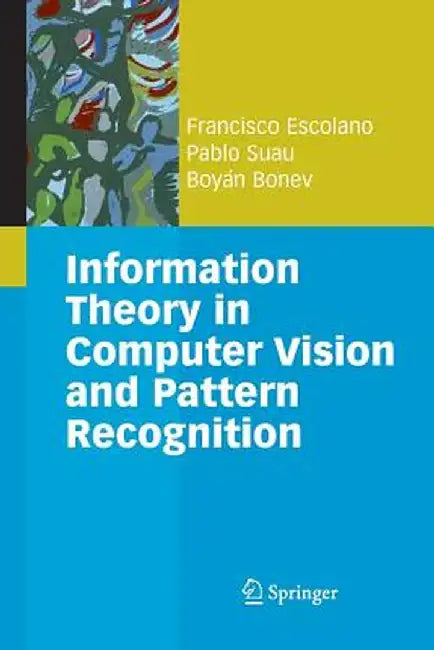 Information Theory in Computer Vision and Pattern Recognition by Francisco Escolano Ruiz