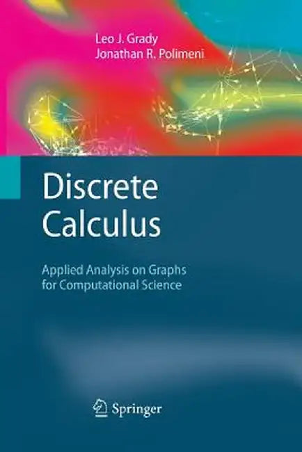 Discrete Calculus: Applied Analysis on Graphs for Computational Science by Leo J. Grady