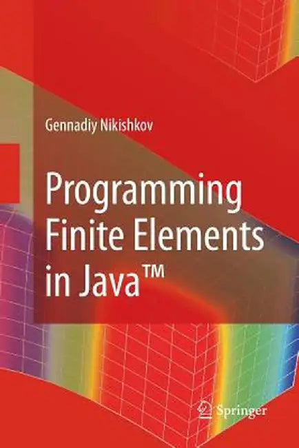 Programming Finite Elements in Java(tm) by Gennadiy P. Nikishkov