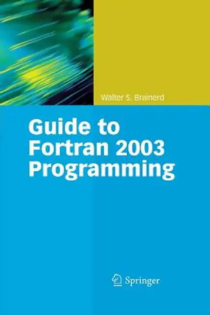 Guide to FORTRAN 2003 Programming by Walter S. Brainerd
