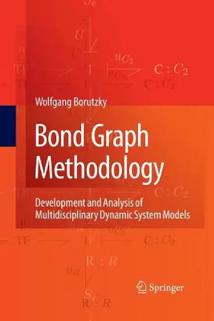 Bond Graph Methodology: Development and Analysis of Multidisciplinary Dynamic System Models by Wolfgang Borutzky