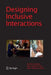 Designing Inclusive Interactions: Inclusive Interactions Between People and Products in Their Contexts of Use by P. Langdon