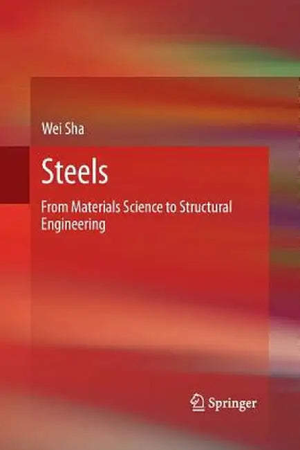 Steels: From Materials Science to Structural Engineering by Wei Sha
