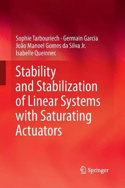 Stability and Stabilization of Linear Systems with Saturating Actuators by Sophie Tarbouriech