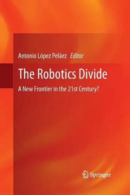 The Robotics Divide: A New Frontier in the 21st Century? by Antonio López Peláez