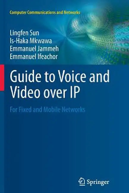 Guide to Voice and Video Over IP: For Fixed and Mobile Networks by Lingfen Sun