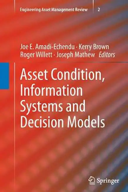 Asset Condition, Information Systems and Decision Models by Joe E. Amadi-Echendu