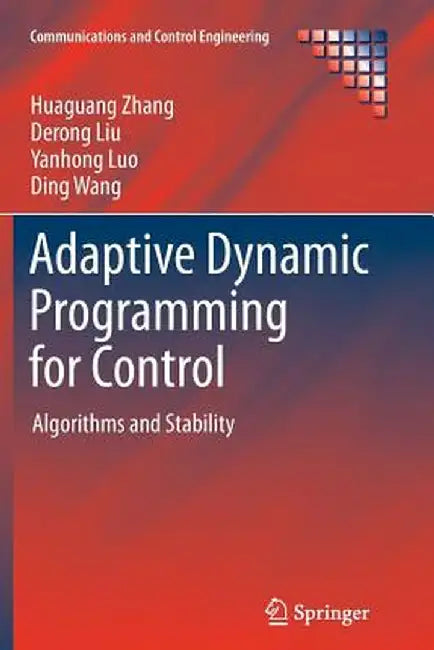 Adaptive Dynamic Programming for Control: Algorithms and Stability by Huaguang Zhang