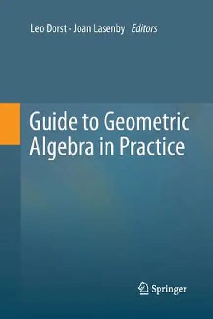 Guide to Geometric Algebra in Practice by Leo Dorst