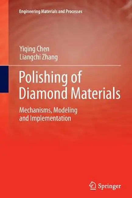 Polishing of Diamond Materials: Mechanisms, Modeling and Implementation by Yiqing Chen