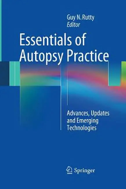 Essentials of Autopsy Practice: Advances, Updates and Emerging Technologies by Guy N. Rutty
