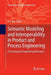 Semantic Modeling and Interoperability in Product and Process Engineering: A Technology for Engineering Informatics by Yongsheng Ma
