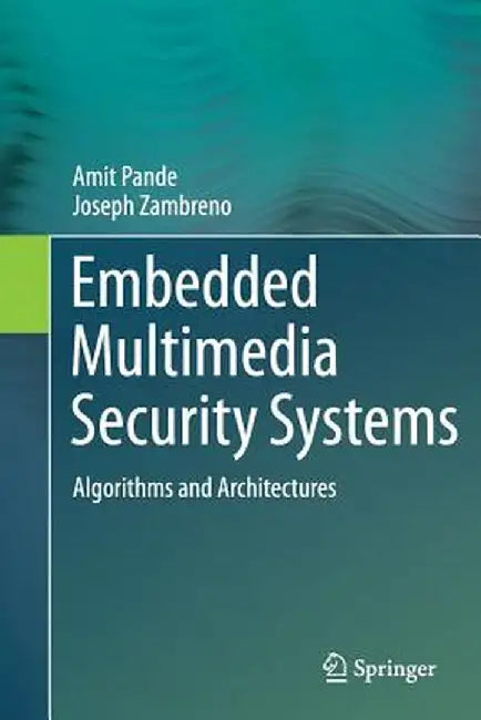 Embedded Multimedia Security Systems: Algorithms and Architectures by Amit Pande