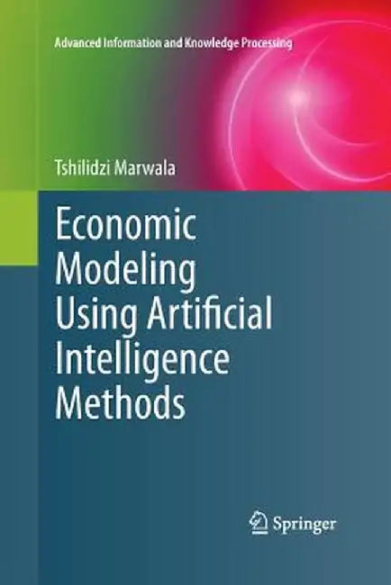 Economic Modeling Using Artificial Intelligence Methods by Tshilidzi Marwala