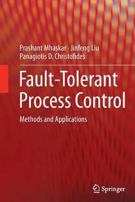 Fault-Tolerant Process Control: Methods and Applications by Prashant Mhaskar
