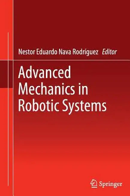 Advanced Mechanics in Robotic Systems by Nestor Eduardo Nava Rodríguez