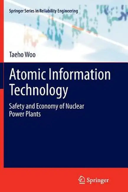 Atomic Information Technology: Safety and Economy of Nuclear Power Plants by Taeho Woo