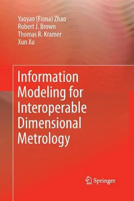 Information Modeling for Interoperable Dimensional Metrology by Y. Zhao