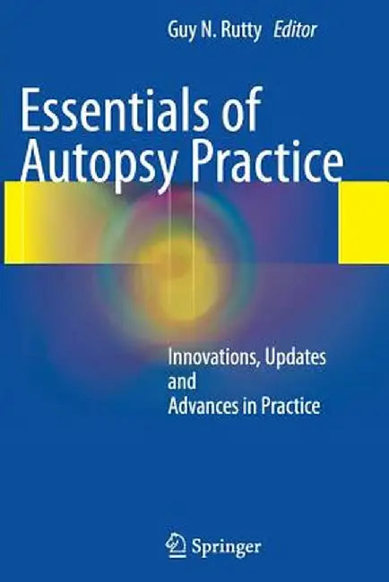 Essentials of Autopsy Practice: Innovations, Updates and Advances in Practice by Guy N. Rutty