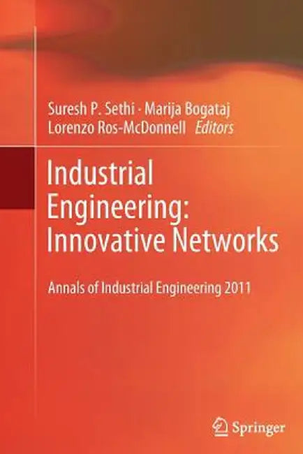 Industrial Engineering: Innovative Networks: 5th International Conference on Industrial Engineering and Industrial Management CIO 2011, Cartagena, Spa by Suresh P. Sethi