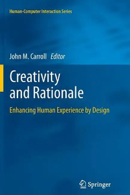 Creativity and Rationale: Enhancing Human Experience by Design by John M. Carroll
