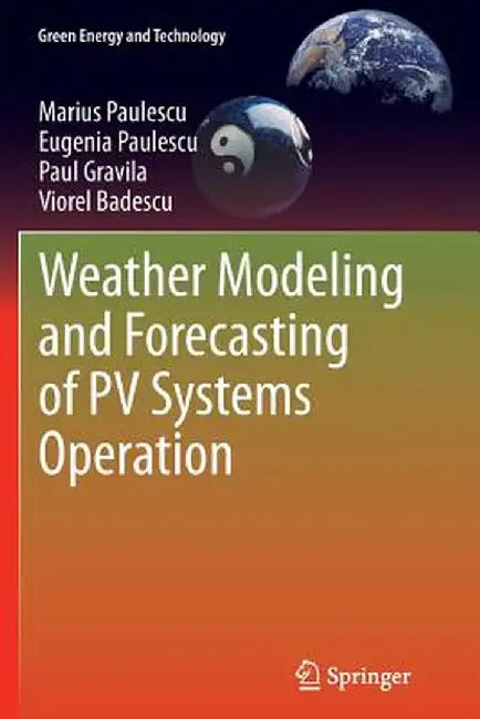 Weather Modeling and Forecasting of Pv Systems Operation by Marius Paulescu