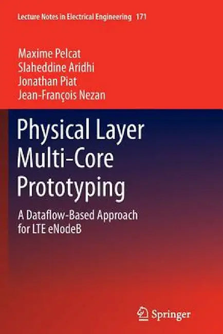 Physical Layer Multi-Core Prototyping: A Dataflow-Based Approach for Lte Enodeb by Maxime Pelcat