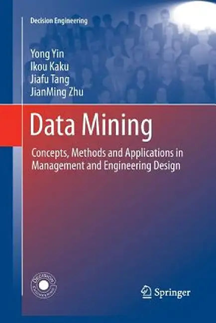 Data Mining: Concepts, Methods and Applications in Management and Engineering Design by Yong Yin