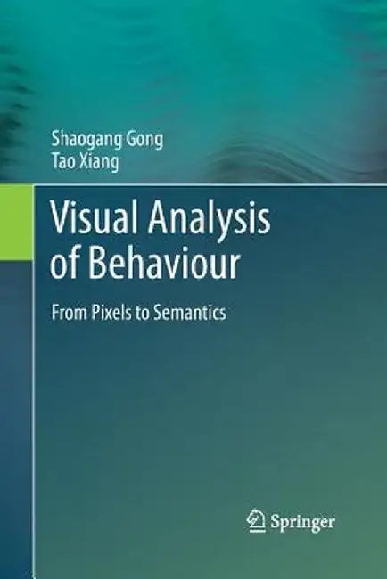 Visual Analysis of Behaviour: From Pixels to Semantics by Shaogang Gong