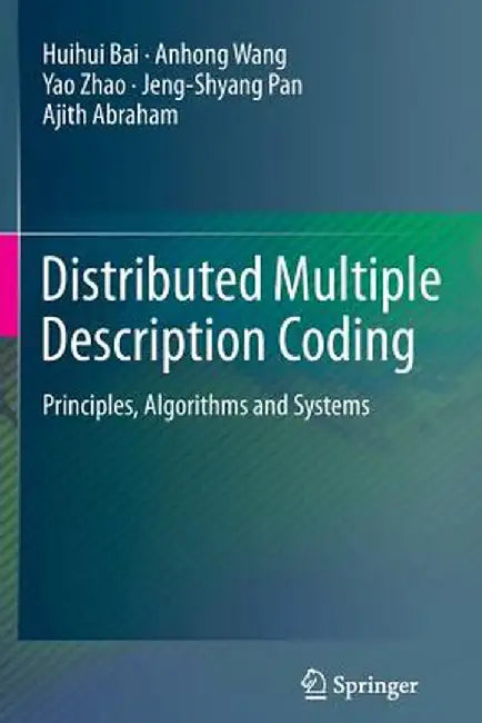 Distributed Multiple Description Coding: Principles, Algorithms and Systems by Huihui Bai