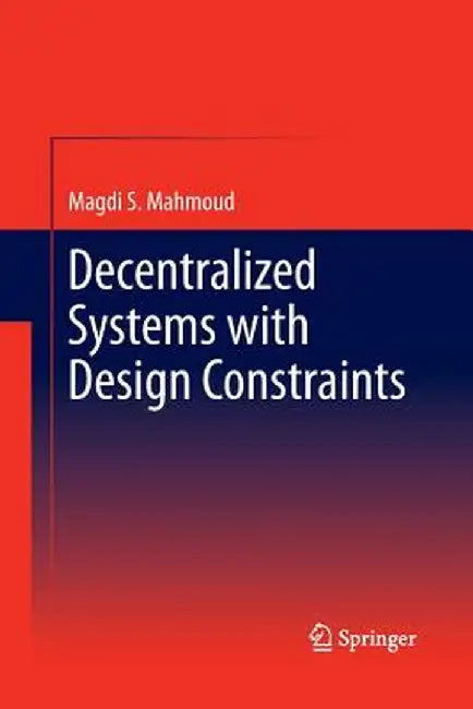 Decentralized Systems with Design Constraints by Magdi S. Mahmoud