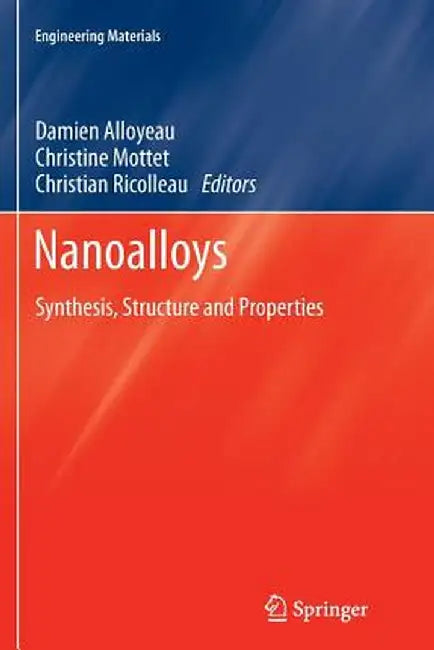 Nanoalloys: Synthesis, Structure and Properties by Damien Alloyeau