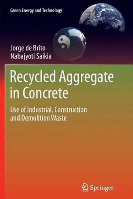 Recycled Aggregate in Concrete: Use of Industrial, Construction and Demolition Waste by Jorge De Brito