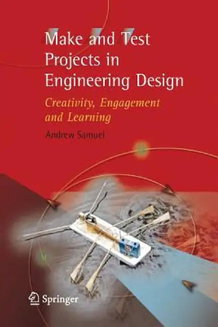 Make and Test Projects in Engineering Design: Creativity, Engagement and Learning by Andrew E. Samuel
