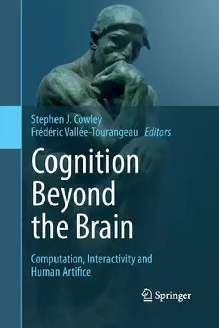 Cognition Beyond the Brain: Computation, Interactivity and Human Artifice by Stephen J. Cowley