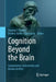 Cognition Beyond the Brain: Computation, Interactivity and Human Artifice by Stephen J. Cowley