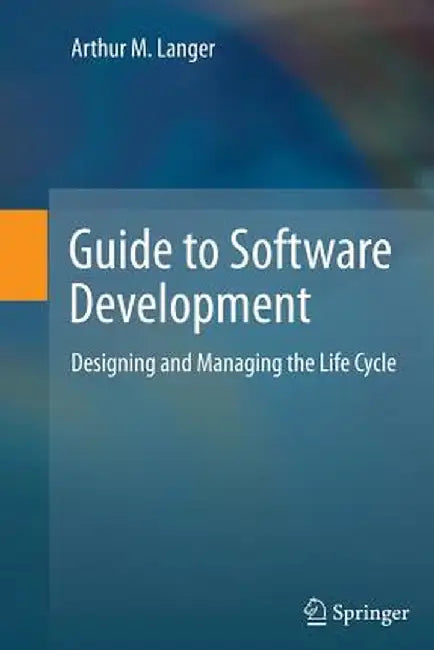Guide to Software Development: Designing and Managing the Life Cycle by Arthur M. Langer