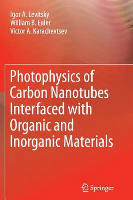 Photophysics of Carbon Nanotubes Interfaced with Organic and Inorganic Materials by Igor A. Levitsky