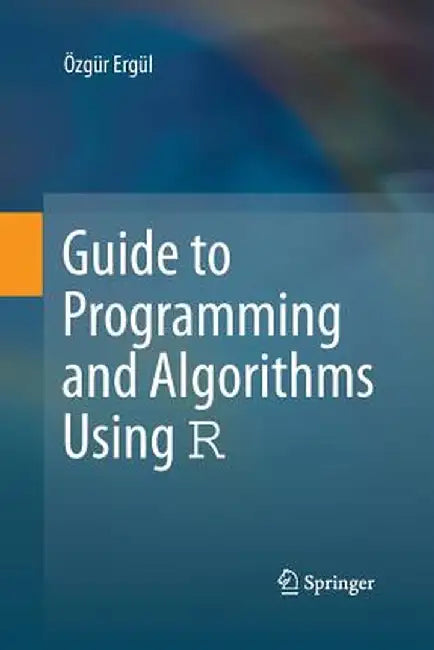 Guide to Programming and Algorithms Using R by Özgür Ergül