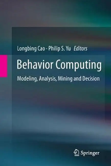 Behavior Computing: Modeling, Analysis, Mining and Decision by Longbing Cao