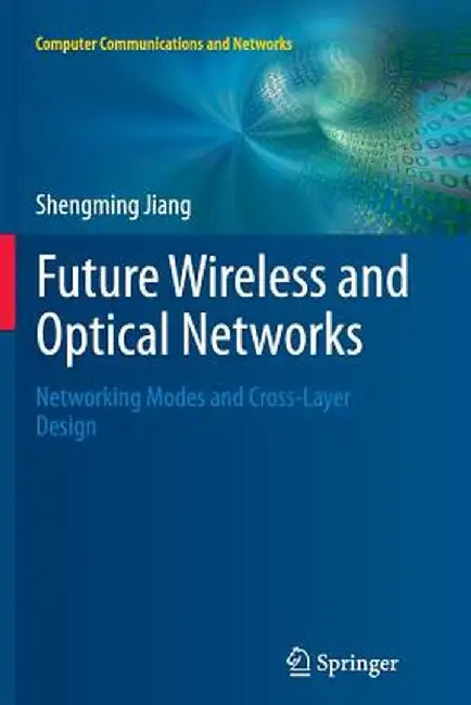 Future Wireless and Optical Networks: Networking Modes and Cross-Layer Design by Shengming Jiang