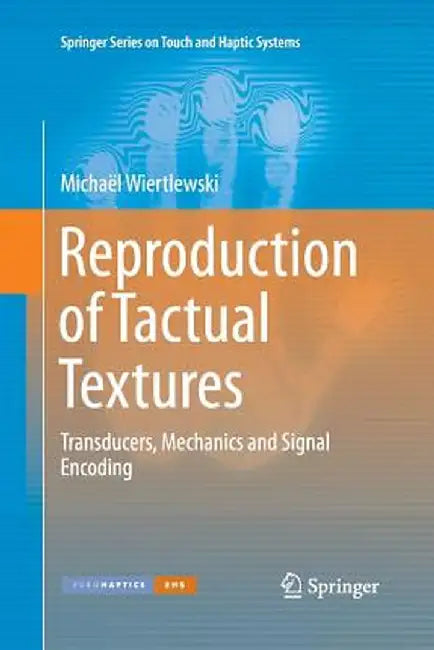 Reproduction of Tactual Textures: Transducers, Mechanics and Signal Encoding by Michaël Wiertlewski
