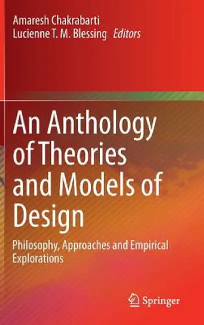 An Anthology of Theories and Models of Design: Philosophy, Approaches and Empirical Explorations by Amaresh Chakrabarti