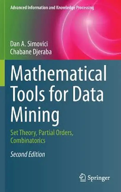 Mathematical Tools for Data Mining: Set Theory, Partial Orders, Combinatorics by Dan A. Simovici