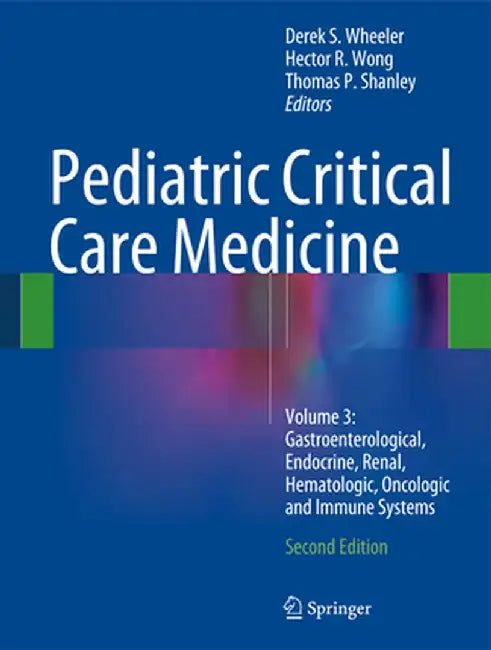Pediatric Critical Care Medicine: Volume 3: Gastroenterological, Endocrine, Renal, Hematologic, Oncologic and Immune Systems by Derek S. Wheeler
