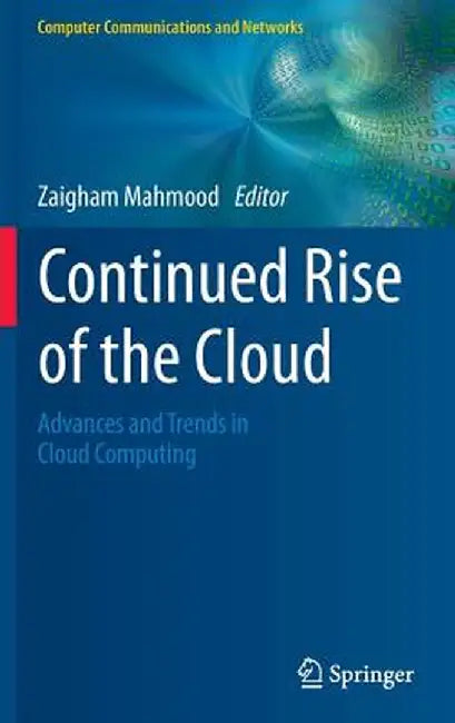 Continued Rise of the Cloud: Advances and Trends in Cloud Computing by Zaigham Mahmood